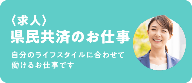 〈求人〉県民共済のお仕事 自分のライフスタイルに合わせて働けるお仕事です